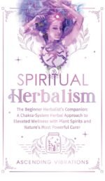 Spiritual Herbalism: The Beginner Herbalist's Companion: A Chakra-System Herbal ... - Image 2